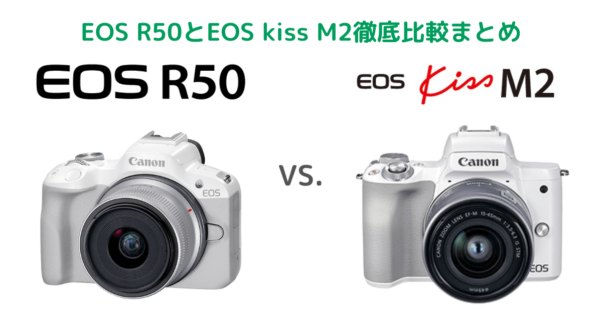 Canon EOS R50とEOS kiss M2の徹底比較まとめ