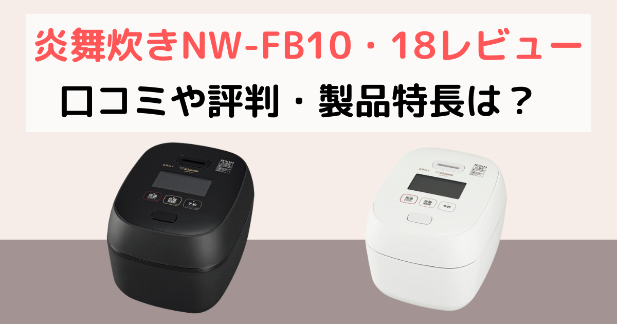 象印NW-FB10・18炎舞炊きレビュー。口コミや評判・製品特長は?
