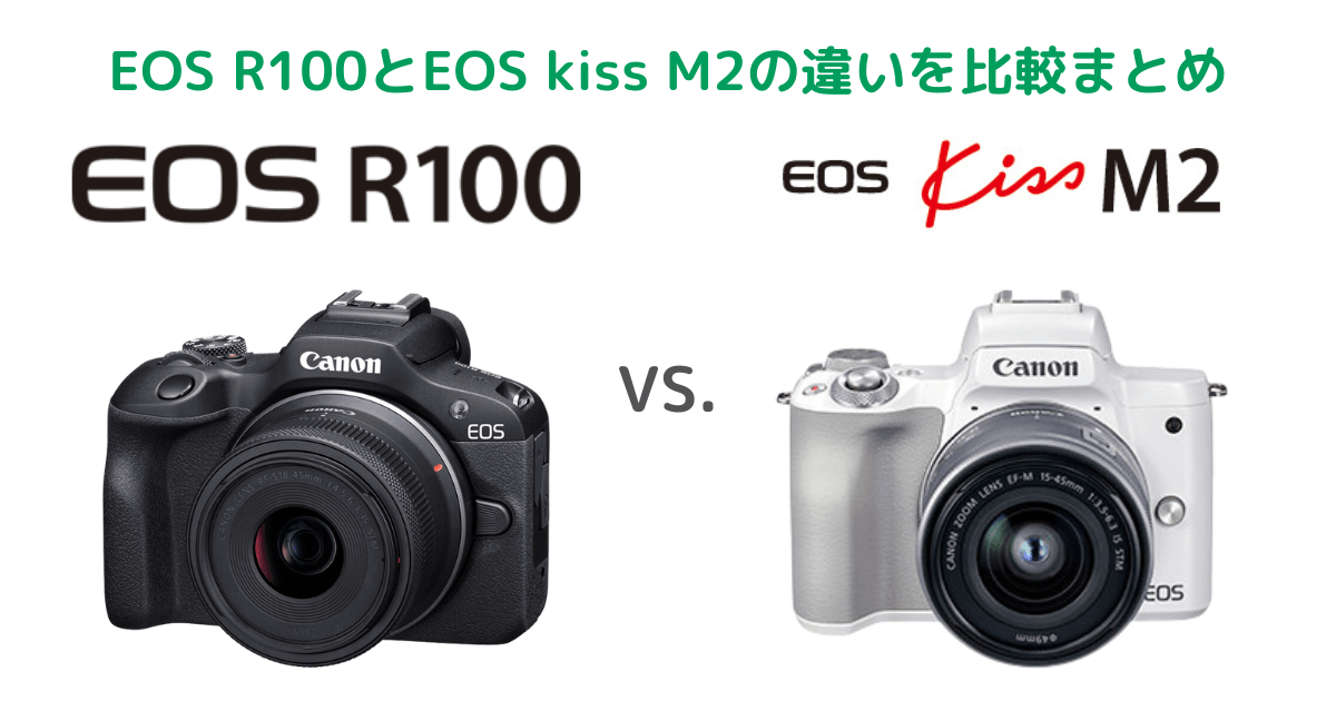 Canon EOS R100とEOS kiss M2の違いを比較。おすすめはどっち？まとめ