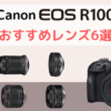 【2023年最新】Canon EOS R100のおすすめレンズ6選を初心者向けに解説