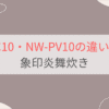 NW-FC10とNW-PV10の違い11個を比較。おすすめはどっち？象印炎舞炊き