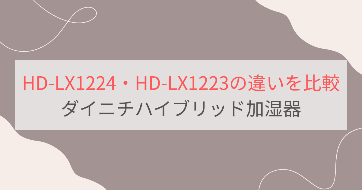 HD-LX1224とHD-LX1223の違い3つを比較。ダイニチハイブリッド加湿器