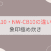 NW-BA10とNW-CB10の違い3つを比較。象印極め炊き